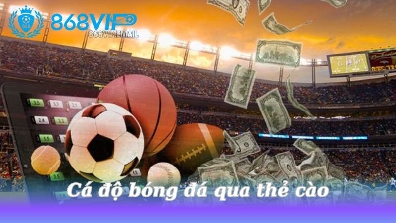 Cá độ bóng đá qua thẻ cào - Hình thức tiện lợi và an toàn 2 khai-niem-va-tien-ich